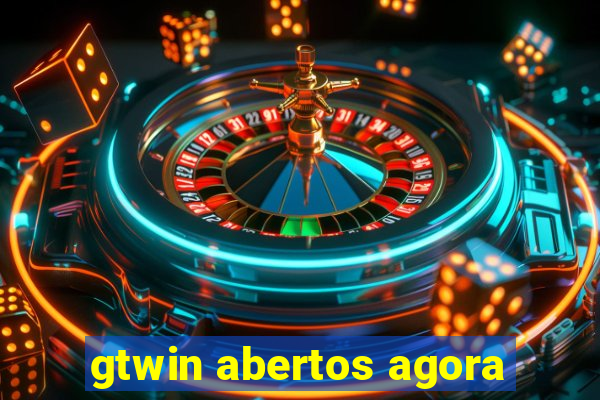 gtwin abertos agora